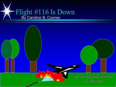 Flight #116 Is Down By Caroline B. Cooney By Travis, Jay, Joanna, & Winston.