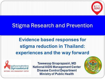 Stigma Research and Prevention Taweesap Siraprapasiri, MD National AIDS Management Center Disease Control Department Ministry of Public Health Evidence.
