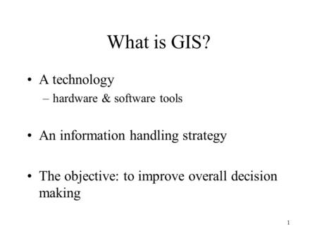 What is GIS? A technology An information handling strategy