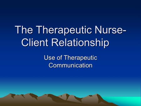 The Therapeutic Nurse-Client Relationship