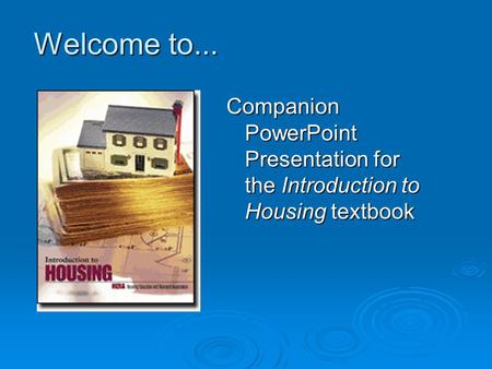 Welcome to... Companion PowerPoint Presentation for the Introduction to Housing textbook.