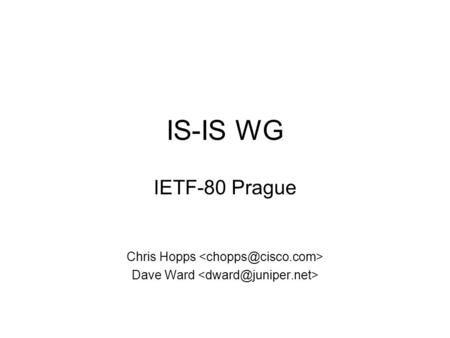 IS-IS WG IETF-80 Prague Chris Hopps Dave Ward. Note Well Any submission to the IETF intended by the Contributor for publication as all or part of an IETF.