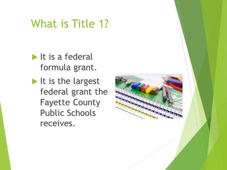 What is Title 1?  It is a federal formula grant.  It is the largest federal grant the Fayette County Public Schools receives.