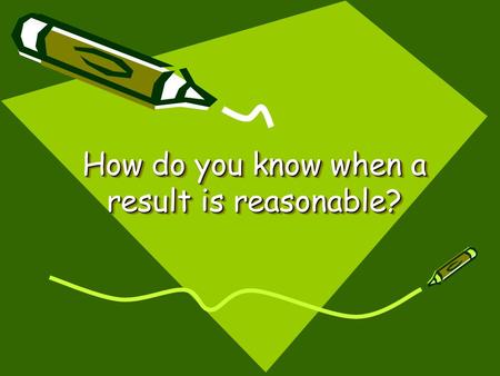 How do you know when a result is reasonable?
