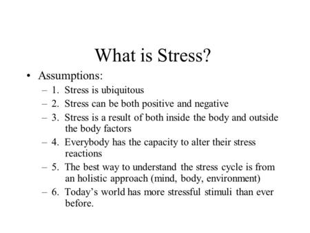 What is Stress? Assumptions: 1. Stress is ubiquitous