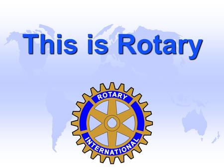 This is Rotary. Rotary is an International Organisation u There are more than 550 Districts in 170 countries throughout the world. u Our club, The Rotary.