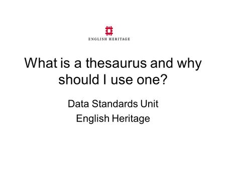 What is a thesaurus and why should I use one? Data Standards Unit English Heritage.