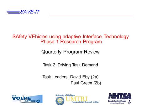 SAVE-IT SAfety VEhicles using adaptive Interface Technology Phase 1 Research Program Quarterly Program Review Task 2: Driving Task Demand Task Leaders: