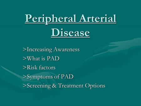 Peripheral Arterial Disease >Increasing Awareness >What is PAD >Risk factors >Symptoms of PAD >Screening & Treatment Options.