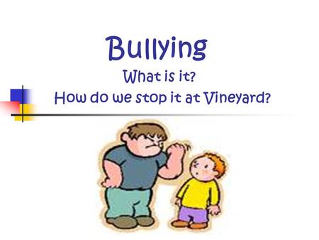 Bullying What is it? How do we stop it at Vineyard?