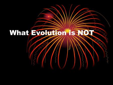What Evolution is NOT. Evolution is NOT a fact.. It is a theory: a highly probable explanation affecting all biological phenomena, with much supporting.
