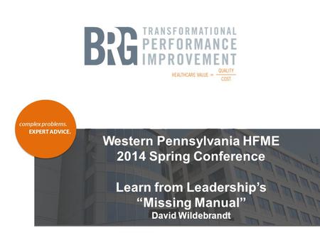 Complex problems. EXPERT ADVICE. Western Pennsylvania HFME 2014 Spring Conference Learn from Leadership’s “Missing Manual” David Wildebrandt.