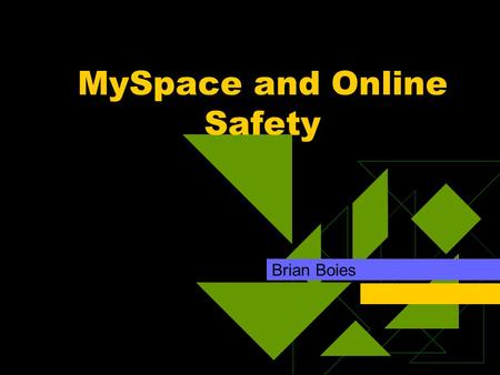 MySpace and Online Safety Brian Boies. Agenda  What is MySpace?  Dangers and Realities  Safety Tips.
