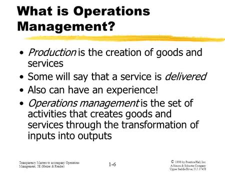 Transparency Masters to accompany Operations Management, 5E (Heizer & Render) 1-6 © 1998 by Prentice Hall, Inc. A Simon & Schuster Company Upper Saddle.