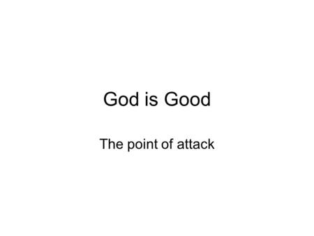 God is Good The point of attack. The Goal: To be god Isa 14:14 I will ascend above the heights of the clouds, I will be like the Most High.’ 1.Independent.