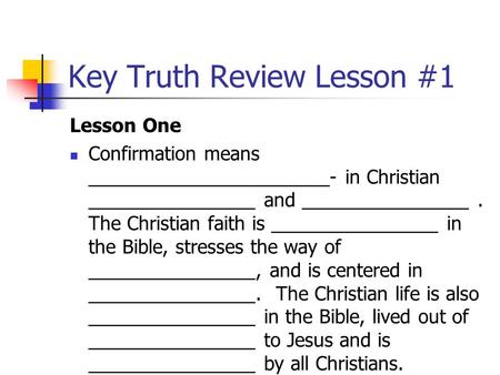 Key Truth Review Lesson #1 Lesson One Confirmation means _______________________- in Christian ________________ and ________________. The Christian faith.