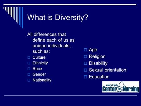 What is Diversity? All differences that define each of us as unique individuals, such as:  Culture  Ethnicity  Race  Gender  Nationality  Age  Religion.