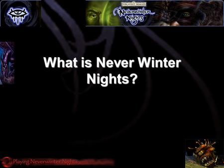 What is Never Winter Nights?. Never winter Nights (NWN) is a computer game set in a huge medieval fantasy world of Dungeons and Dragons. It is a role-