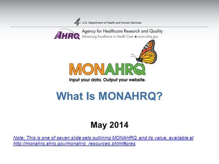 What Is MONAHRQ? May 2014 Note: This is one of seven slide sets outlining MONAHRQ and its value, available at