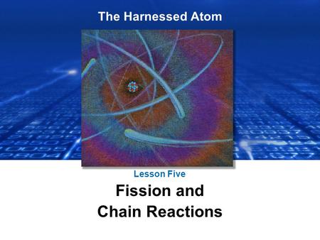 Lesson Five Fission and Chain Reactions