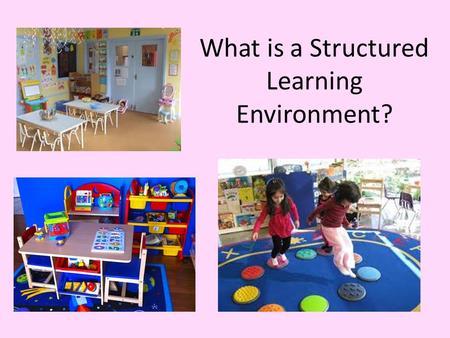 What is a Structured Learning Environment?. The Typical Cedar Lane Classroom Personal care opportunities limited due to schedule Limited Mobility opportunities.