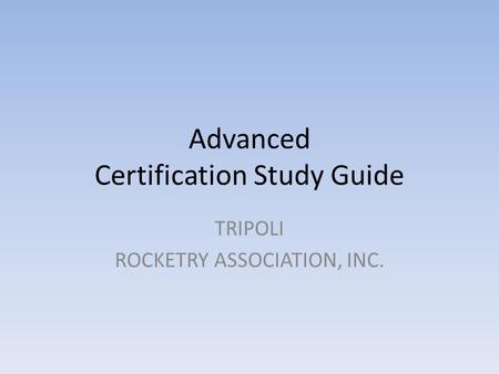 Advanced Certification Study Guide TRIPOLI ROCKETRY ASSOCIATION, INC.