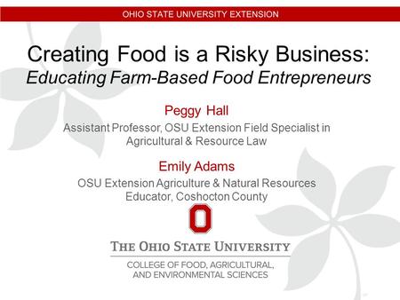 Creating Food is a Risky Business: Educating Farm-Based Food Entrepreneurs Peggy Hall Assistant Professor, OSU Extension Field Specialist in Agricultural.
