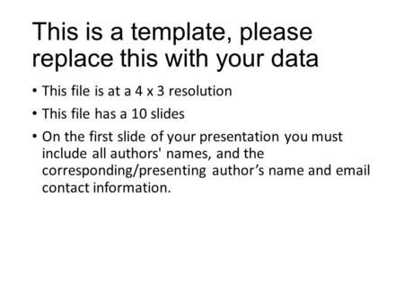 This is a template, please replace this with your data This file is at a 4 x 3 resolution This file has a 10 slides On the first slide of your presentation.
