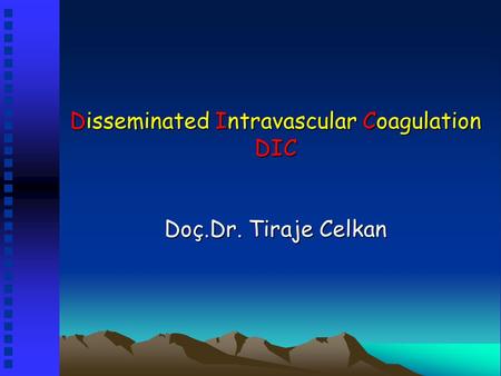 Disseminated Intravascular Coagulation DIC Doç.Dr. Tiraje Celkan.