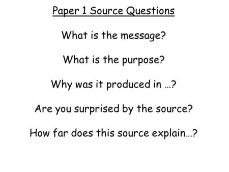 Paper 1 Source Questions What is the message. What is the purpose