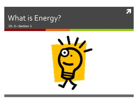 What is Energy? Ch. 5---Section 1.
