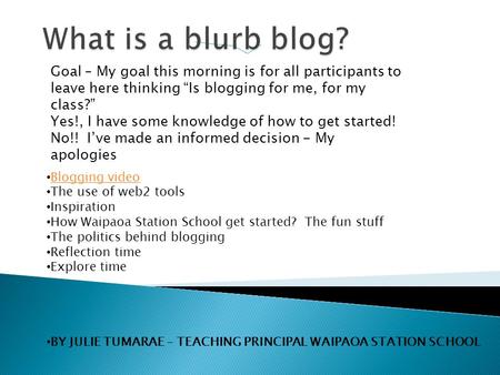 Blogging video The use of web2 tools Inspiration How Waipaoa Station School get started? The fun stuff The politics behind blogging Reflection time Explore.