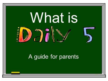 What is A guide for parents. What is the Daily 5?  A way of structuring reading instruction so that every student is engaged in meaningful literacy tasks.