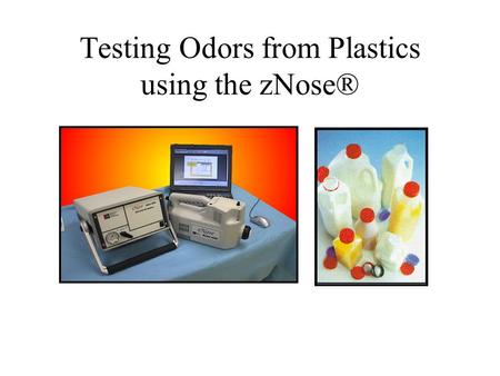 Testing Odors from Plastics using the zNose®. piece from sample no 2 mt vial 10 deg det 30 sec sample 10ps2a1b 140valve 200 inlet 10 sec sample 40 deg.