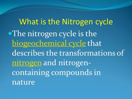 What is the Nitrogen cycle The nitrogen cycle is the biogeochemical cycle that describes the transformations of nitrogen and nitrogen- containing compounds.
