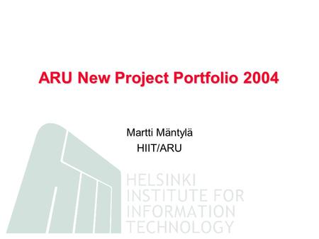 ARU New Project Portfolio 2004 Martti Mäntylä HIIT/ARU.