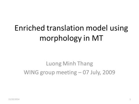 Enriched translation model using morphology in MT Luong Minh Thang WING group meeting – 07 July, 2009 11/20/20141.