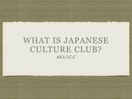 WHAT IS JAPANESE CULTURE CLUB? AKA J.C.CAKA J.C.C.