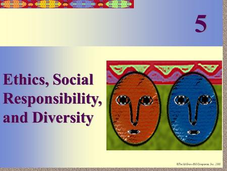 Irwin/McGraw-Hill ©The McGraw-Hill Companies, Inc., 2000 5-1 Ethics, Social Responsibility, and Diversity 5 5.