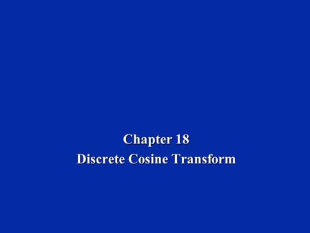 Chapter 18 Discrete Cosine Transform. Dr. Naim Dahnoun, Bristol University, (c) Texas Instruments 2004 Chapter 18, Slide 2 Learning Objectives  Introduction.