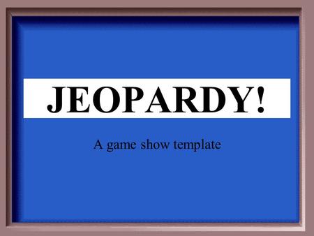 Click Once to Begin JEOPARDY! A game show template.