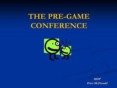 THE PRE-GAME CONFERENCE MDP Peter McDonald. THE PRE-GAME CONFERENCE TWO TYPES OF PRE-GAMES  Mini Pre-Game: 10 Minutes  Extensive Pre-Game: 30 – 45 Minute.