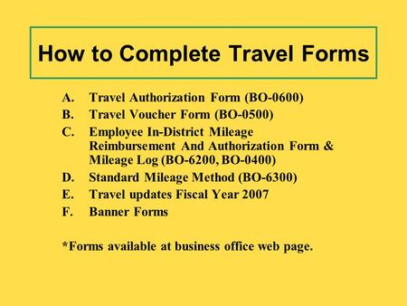 A.Travel Authorization Form (BO-0600) B.Travel Voucher Form (BO-0500) C.Employee In-District Mileage Reimbursement And Authorization Form & Mileage Log.