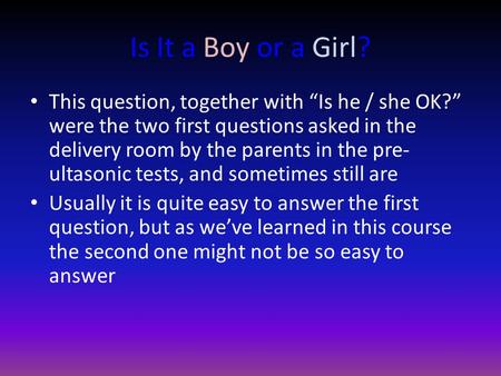 Is It a Boy or a Girl? This question, together with “Is he / she OK?” were the two first questions asked in the delivery room by the parents in the pre-