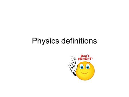 Physics definitions. Acceleration Is the rate of change in velocity of an object divided by the time taken for the change. It is measured in ms-2.