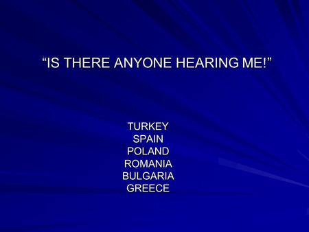 “IS THERE ANYONE HEARING ME!” TURKEY SPAIN POLAND ROMANIA BULGARIA GREECE.