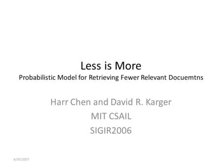 Less is More Probabilistic Model for Retrieving Fewer Relevant Docuemtns Harr Chen and David R. Karger MIT CSAIL SIGIR2006 4/30/2007.