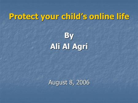 Protect your child’s online life By Ali Al Agri August 8, 2006.