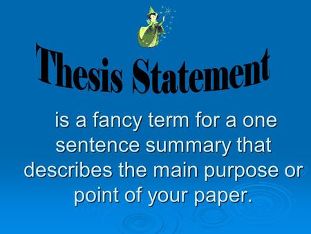 is a fancy term for a one sentence summary that describes the main purpose or point of your paper. is a fancy term for a one sentence summary that describes.