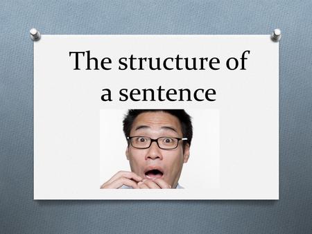 The structure of a sentence. Sentences always have a subject What is a subject?  Someone or something that is being described or is doing something.